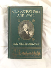 Load image into Gallery viewer, “Old Boston Days & Ways From the Dawn of the Revolution Until the Town Became a City” by Mary Caroline Crawford