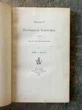 Load image into Gallery viewer, Select Historical Costumes Compiled From the Most Reliable Sources by Henry L. Hinton
