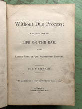 Load image into Gallery viewer, Without Due Process; A Typical Tale of Life on the Rail in the Latter Part of the Nineteenth Century by S. E. Farnham
