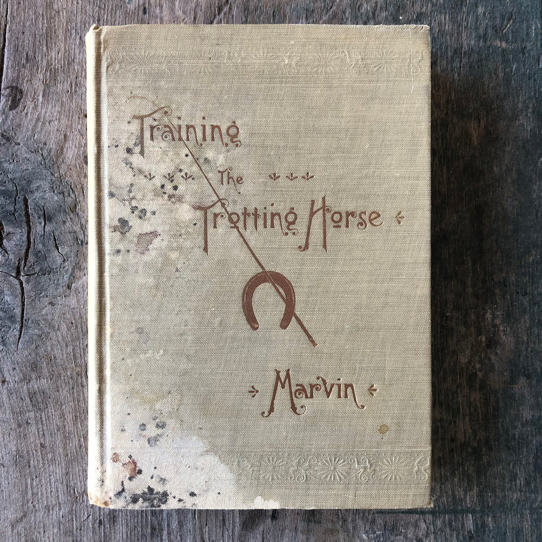 Training the Trotting Horse: A Natural and Improved Method of Educating Trotting Colts and Horses. By Charles Marvin