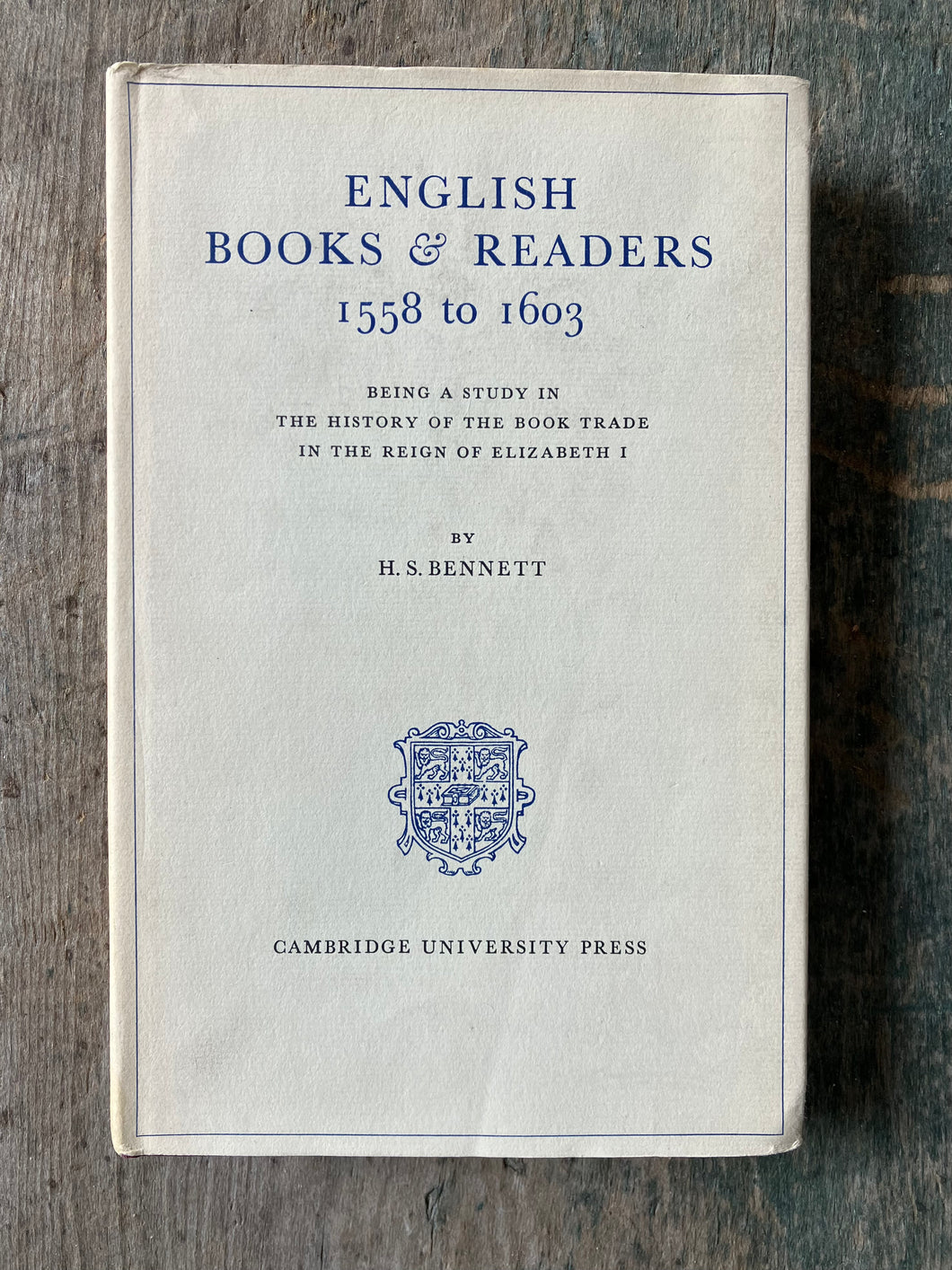 English Books & Readers 1558 to 1603: Being a Study in the History of the Book Trade in the Reign of Elizabeth I by H. S. Bennett