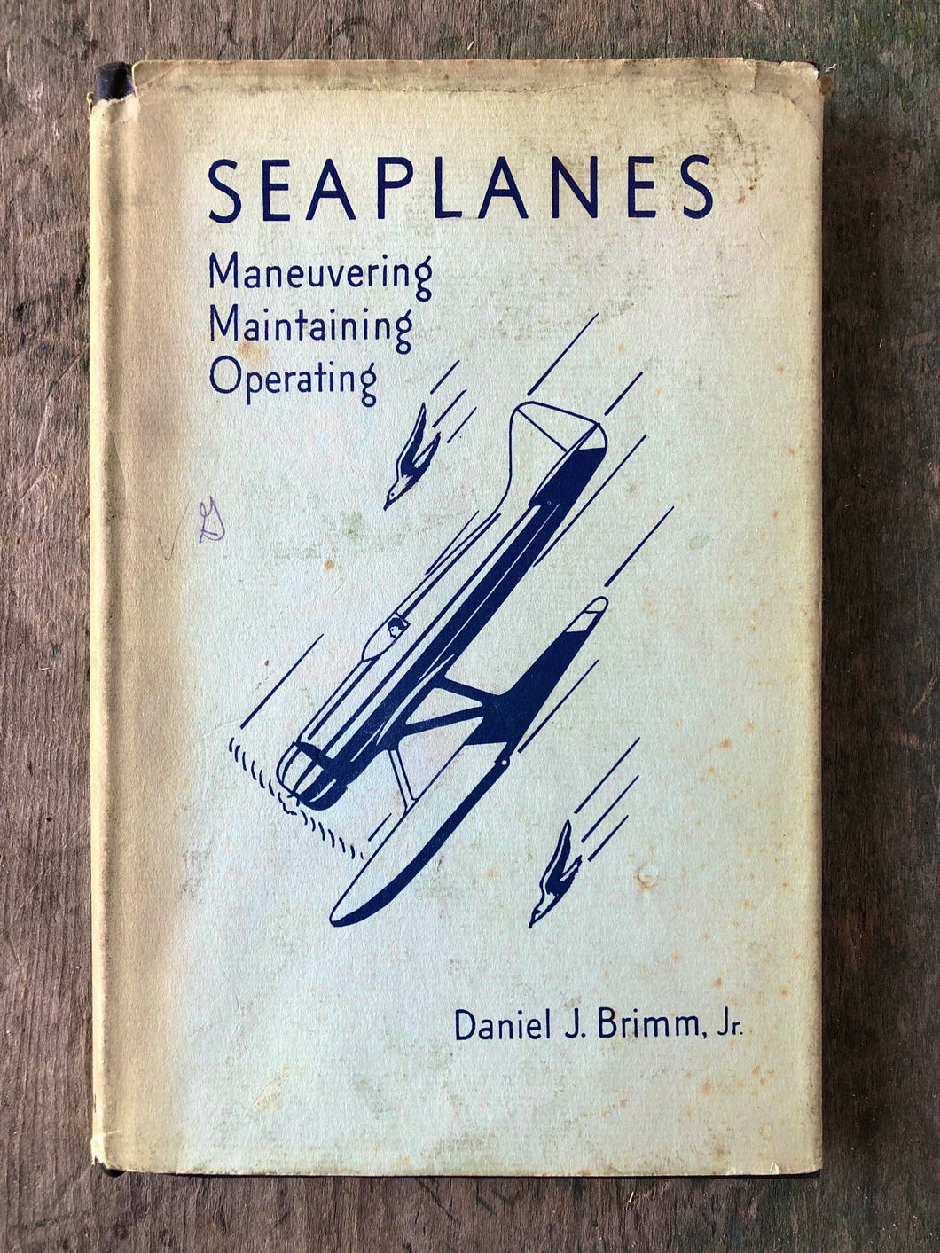 Seaplanes: Maneuvering, Maintaining, Operating by Daniel J. Brimm, Jr.