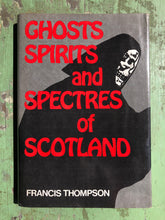 Load image into Gallery viewer, The Ghosts, Spirits and Spectres of Scotland by Francis Thompson
