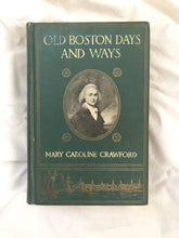 Load image into Gallery viewer, “Old Boston Days &amp; Ways From the Dawn of the Revolution Until the Town Became a City” by Mary Caroline Crawford
