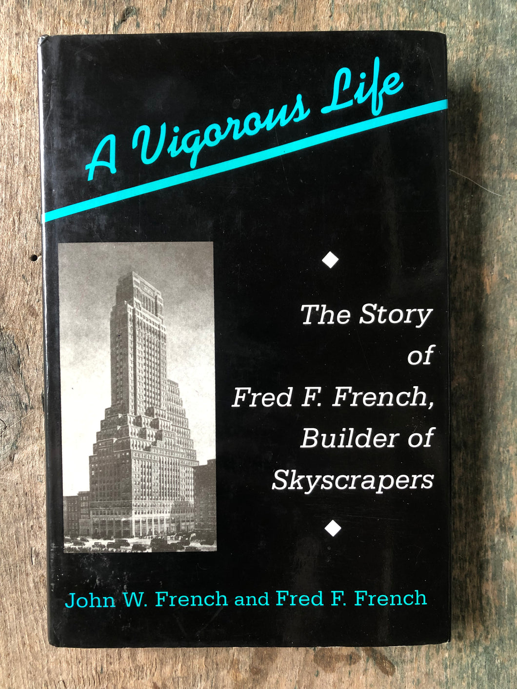 A Vigorous Life: The Story of Fred F. French, Builder of Skyscrapers. by John W. French and Fred F. French