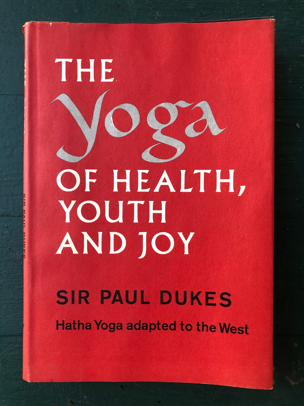 The Yoga of Health, Youth and Joy: Hatha Yoga Adapted to the West. by Sir Paul Dukes