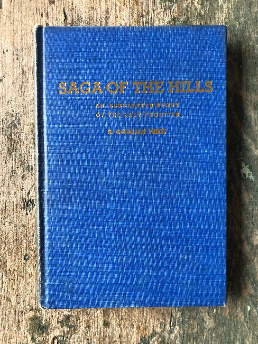 Saga of the Hills: An Illustrated Story of the Last Frontier Town. by S. Goodale Price